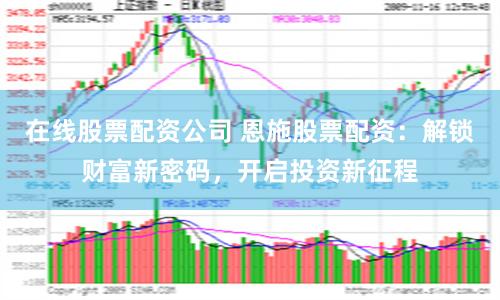 在线股票配资公司 恩施股票配资：解锁财富新密码，开启投资新征程