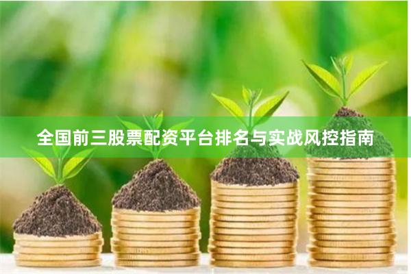 全国前三股票配资平台排名与实战风控指南